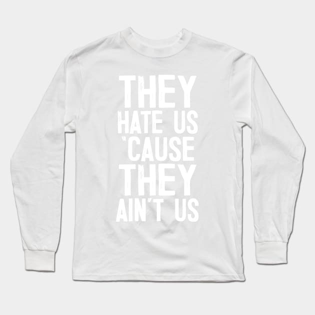 They Hate Us 'Cause They Ain't Us Long Sleeve T-Shirt by DankFutura